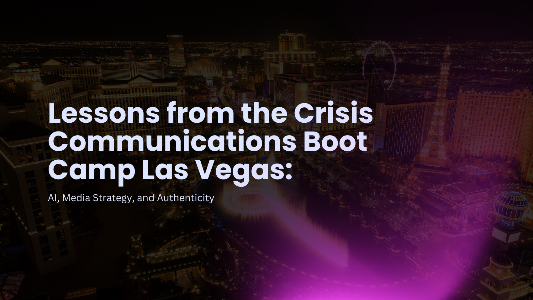 Lessons from the Crisis Communications Boot Camp Las Vegas: AI, Media Strategy, and Authenticity